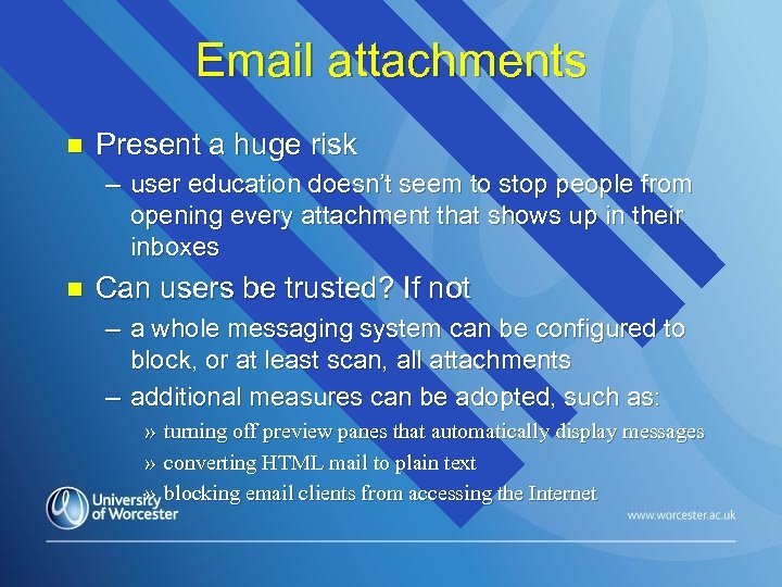 Email attachments n Present a huge risk – user education doesn’t seem to stop