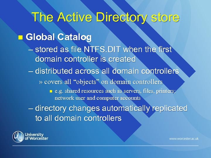 The Active Directory store n Global Catalog – stored as file NTFS. DIT when