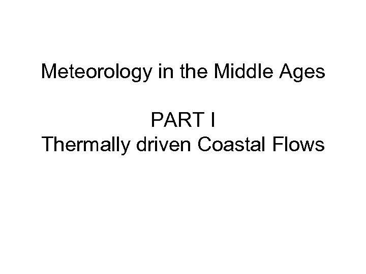 Meteorology in the Middle Ages PART I Thermally driven Coastal Flows 