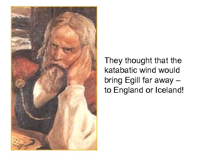 They thought that the katabatic wind would bring Egill far away – to England