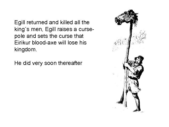 Egill returned and killed all the king´s men, Egill raises a cursepole and sets