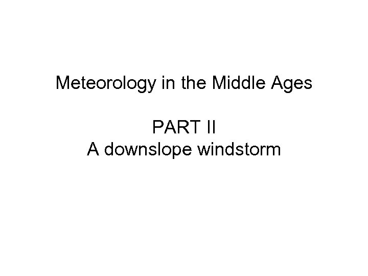 Meteorology in the Middle Ages PART II A downslope windstorm 