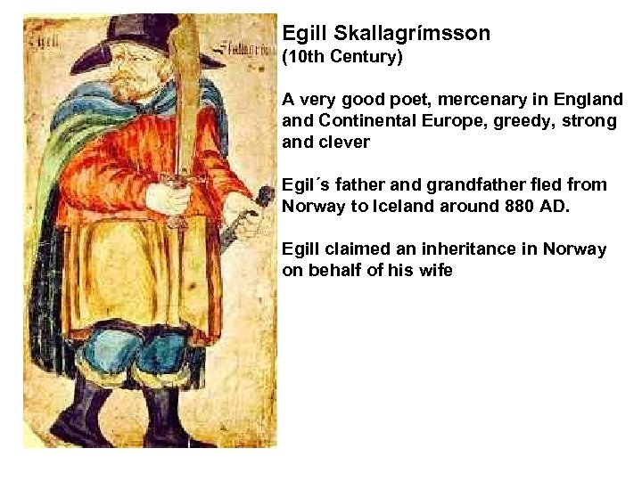 Egill Skallagrímsson (10 th Century) A very good poet, mercenary in England Continental Europe,
