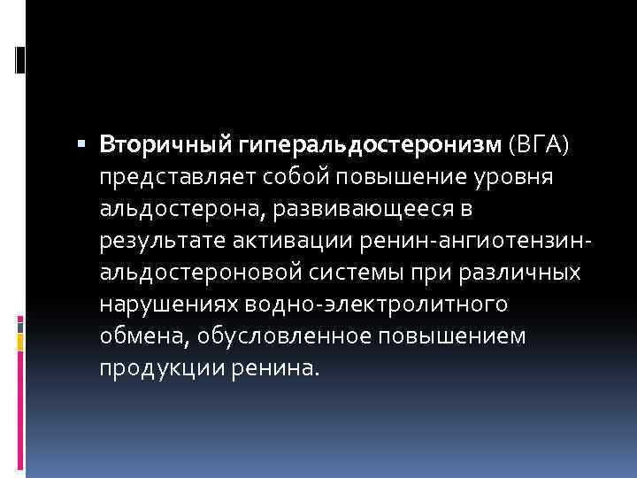  Вторичный гиперальдостеронизм (ВГА) представляет собой повышение уровня альдостерона, развивающееся в результате активации ренин-ангиотензинальдостероновой