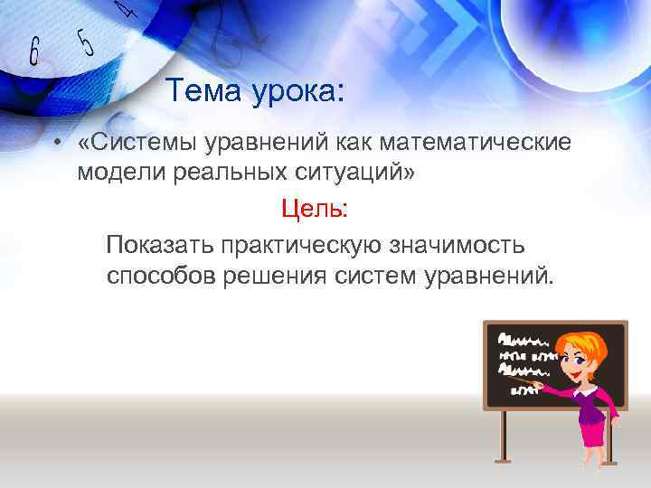 Тема урока: • «Системы уравнений как математические модели реальных ситуаций» Цель: Показать практическую значимость