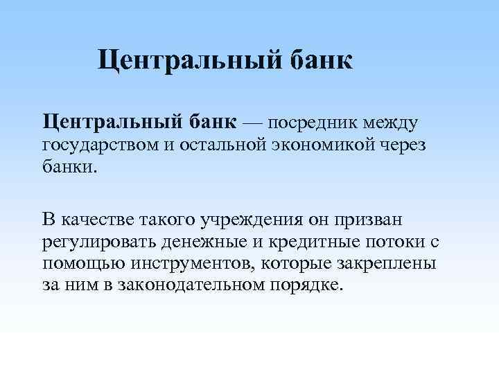 Центральный банк — посредник между государством и остальной экономикой через банки. В качестве такого