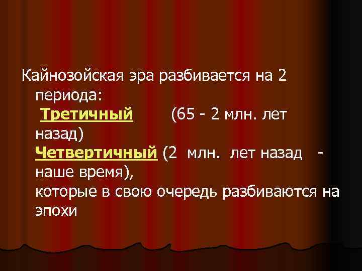 Кайнозойская эра разбивается на 2 периода: Третичный (65 - 2 млн. лет назад) Четвертичный