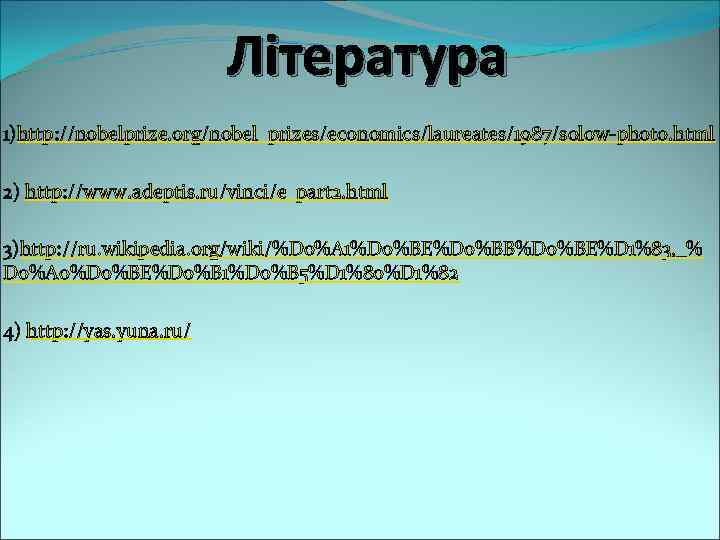 Література 1)http: //nobelprize. org/nobel_prizes/economics/laureates/1987/solow-photo. html 2) http: //www. adeptis. ru/vinci/e_part 2. html 3)http: //ru.