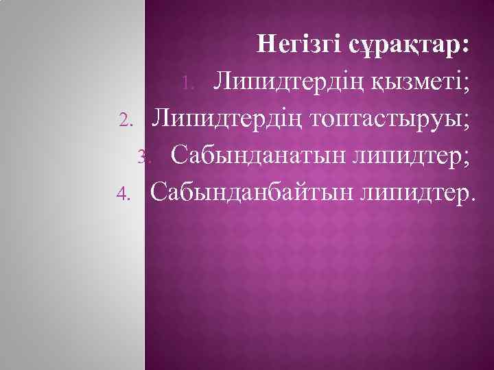 Негізгі сұрақтар: 1. Липидтердің қызметі; 2. Липидтердің топтастыруы; 3. Сабынданатын липидтер; 4. Сабынданбайтын липидтер.