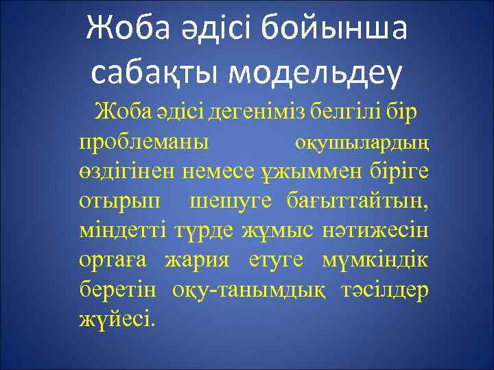 Жоба әдісі бойынша сабақты модельдеу Жоба әдісі дегеніміз белгілі бір проблеманы оқушылардың өздігінен немесе