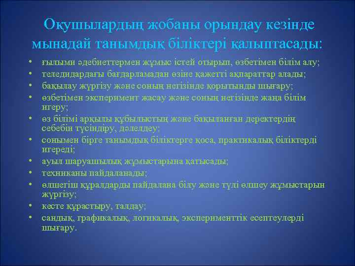 Оқушылардың жобаны орындау кезінде мынадай танымдық біліктері қалыптасады: • • • ғылыми әдебиеттермен жұмыс