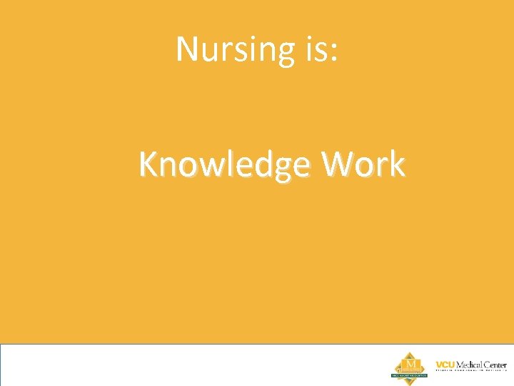 Nursing is: Knowledge Work 