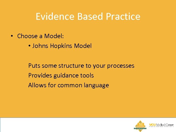 Evidence Based Practice • Choose a Model: • Johns Hopkins Model Puts some structure
