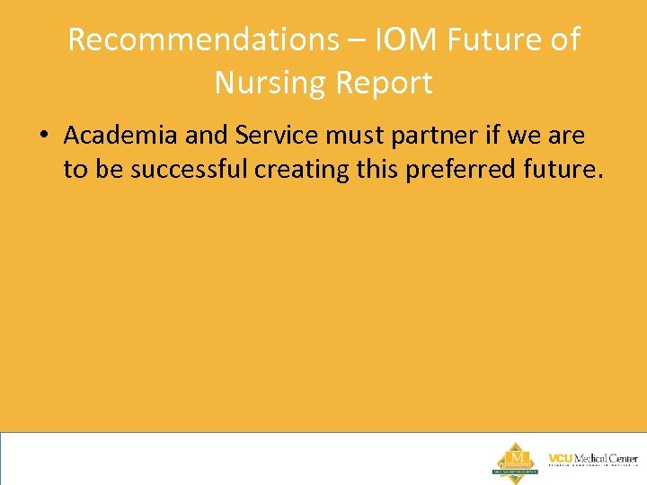 Recommendations – IOM Future of Nursing Report • Academia and Service must partner if