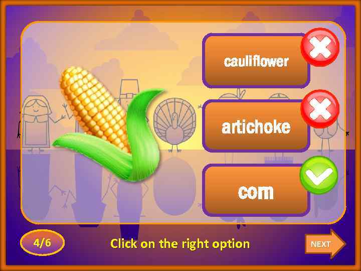 cauliflower artichoke corn 4/6 Click on the right option NEXT 