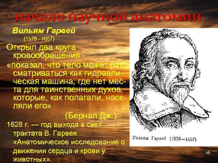 Вильям Гарвей (1578 - 1657) Открыл два круга кровообращения «показал, что тело может рассматриваться