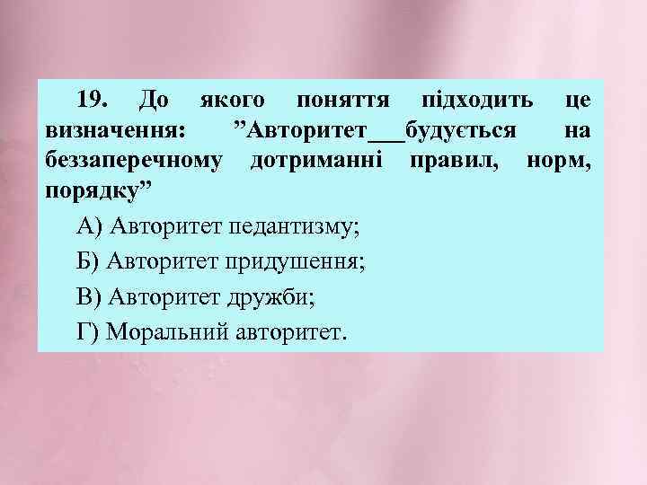 19. До якого поняття підходить це визначення: ”Авторитет___будується на беззаперечному дотриманні правил, норм, порядку”