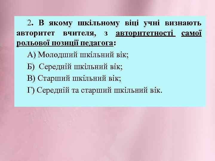 2. В якому шкільному віці учні визнають авторитет вчителя, з авторитетності самої рольової позиції