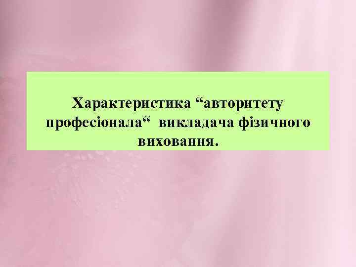 Характеристика “авторитету професіонала“ викладача фізичного виховання. 