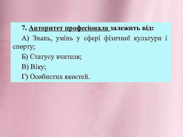 7. Авторитет професіонала залежить від: А) Знань, умінь у сфері фізичної культури і спорту;