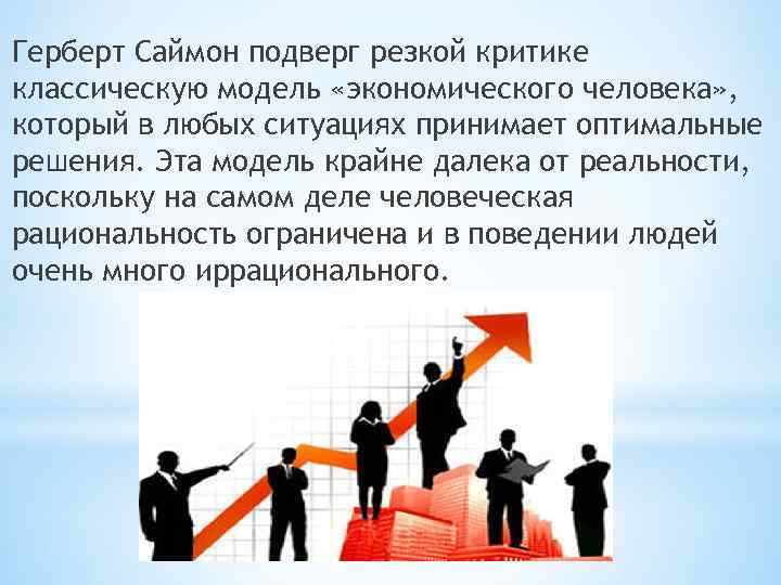 Герберт Саймон подверг резкой критике классическую модель «экономического человека» , который в любых ситуациях