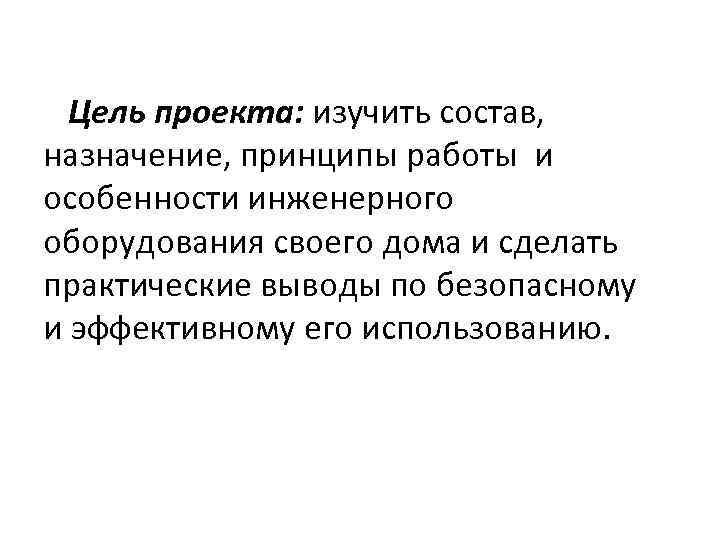 Цель проекта: изучить состав, назначение, принципы работы и особенности инженерного оборудования своего дома и