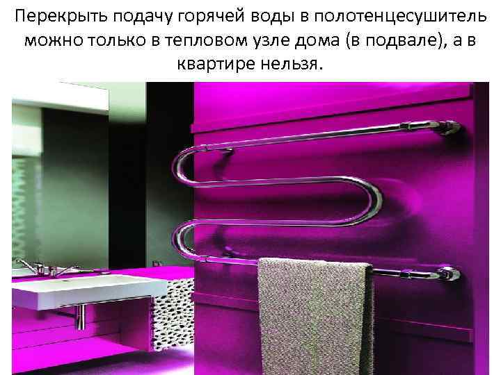 Перекрыть подачу горячей воды в полотенцесушитель можно только в тепловом узле дома (в подвале),