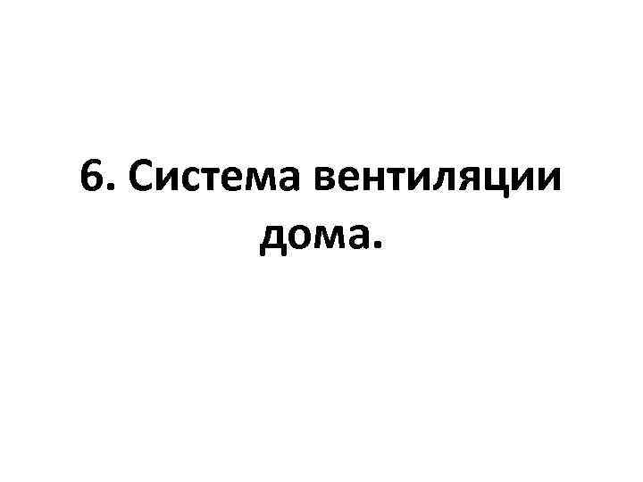 6. Система вентиляции дома. 