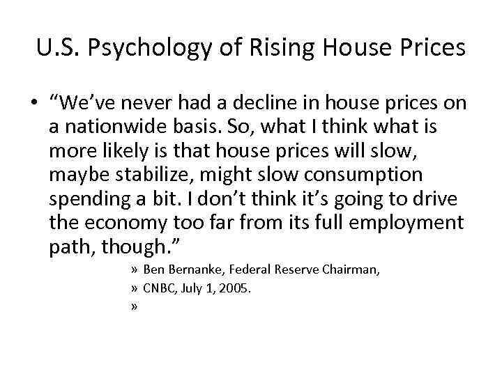 U. S. Psychology of Rising House Prices • “We’ve never had a decline in