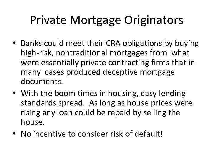 Private Mortgage Originators • Banks could meet their CRA obligations by buying high-risk, nontraditional