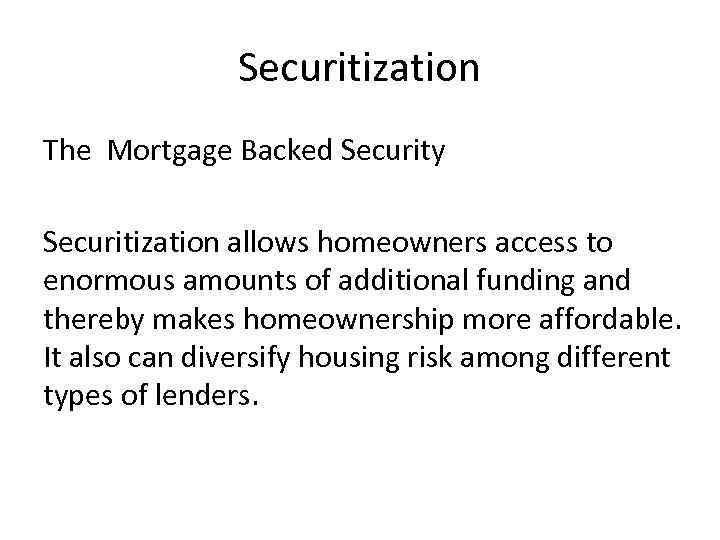 Securitization The Mortgage Backed Security Securitization allows homeowners access to enormous amounts of additional