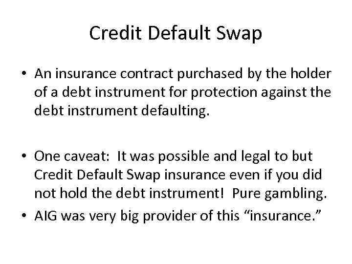 Credit Default Swap • An insurance contract purchased by the holder of a debt