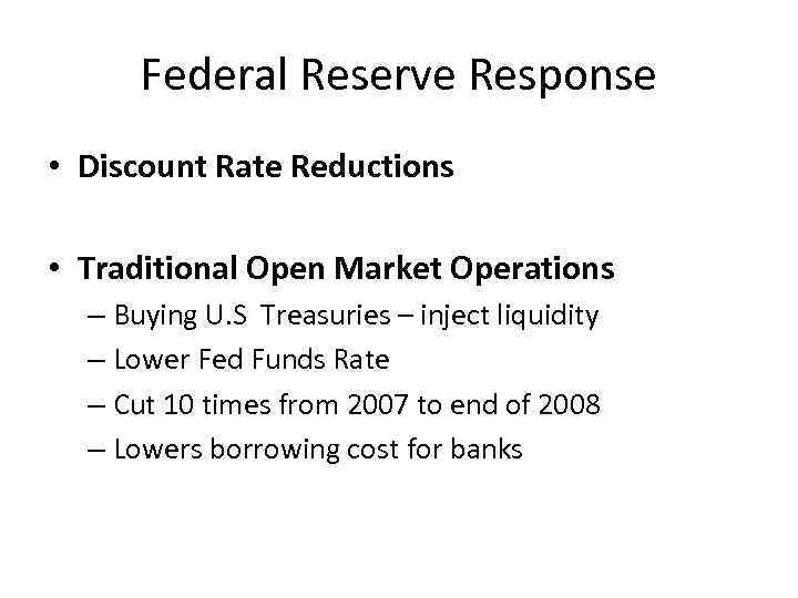 Federal Reserve Response • Discount Rate Reductions • Traditional Open Market Operations – Buying