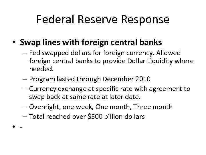 Federal Reserve Response • Swap lines with foreign central banks – Fed swapped dollars