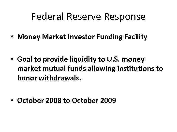 Federal Reserve Response • Money Market Investor Funding Facility • Goal to provide liquidity