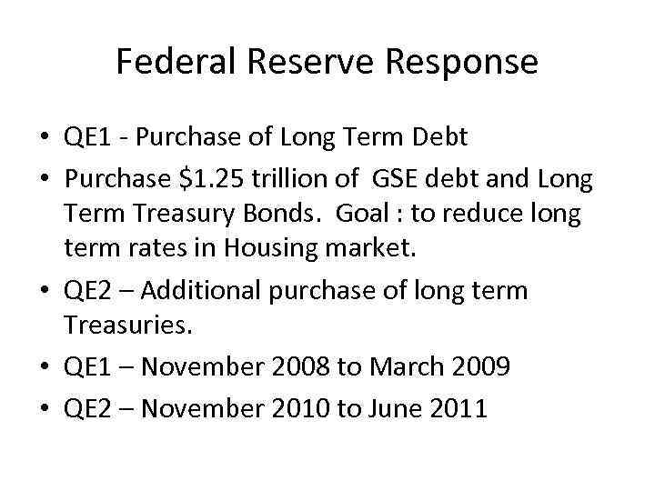 Federal Reserve Response • QE 1 - Purchase of Long Term Debt • Purchase