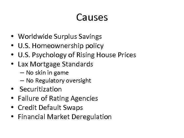 Causes • • Worldwide Surplus Savings U. S. Homeownership policy U. S. Psychology of