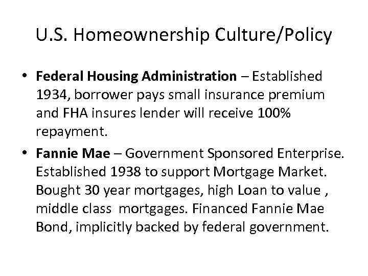 U. S. Homeownership Culture/Policy • Federal Housing Administration – Established 1934, borrower pays small