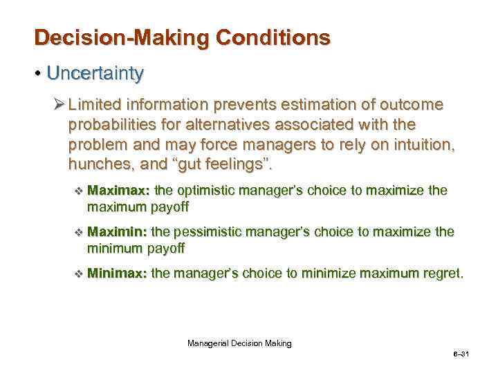 Decision-Making Conditions • Uncertainty Ø Limited information prevents estimation of outcome probabilities for alternatives