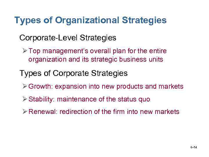 Types of Organizational Strategies • Corporate-Level Strategies Ø Top management’s overall plan for the