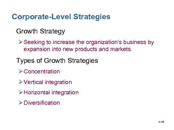 Corporate-Level Strategies • Growth Strategy Ø Seeking to increase the organization’s business by expansion