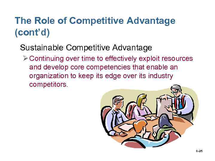 The Role of Competitive Advantage (cont’d) • Sustainable Competitive Advantage Ø Continuing over time