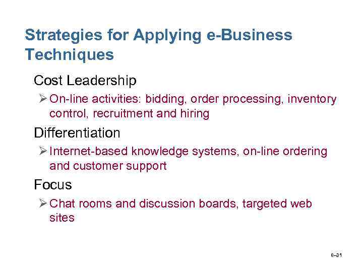 Strategies for Applying e-Business Techniques • Cost Leadership Ø On-line activities: bidding, order processing,