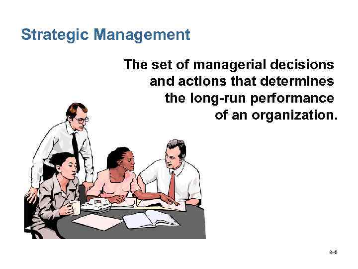 Strategic Management • The set of managerial decisions and actions that determines the long-run