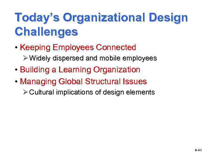 Today’s Organizational Design Challenges • Keeping Employees Connected Ø Widely dispersed and mobile employees