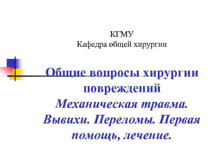 КГМУ Кафедра общей хирургии Общие вопросы хирургии повреждений Механическая травма. Вывихи. Переломы. Первая помощь,