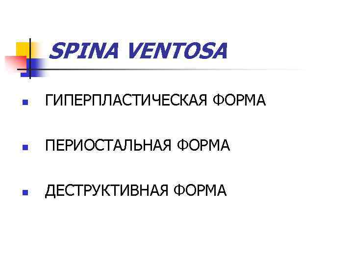 SPINA VENTOSA n ГИПЕРПЛАСТИЧЕСКАЯ ФОРМА n ПЕРИОСТАЛЬНАЯ ФОРМА n ДЕСТРУКТИВНАЯ ФОРМА 