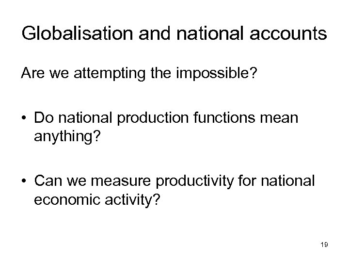 Globalisation and national accounts Are we attempting the impossible? • Do national production functions