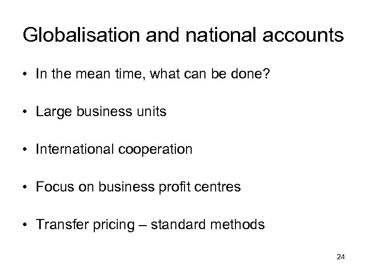Globalisation and national accounts • In the mean time, what can be done? •
