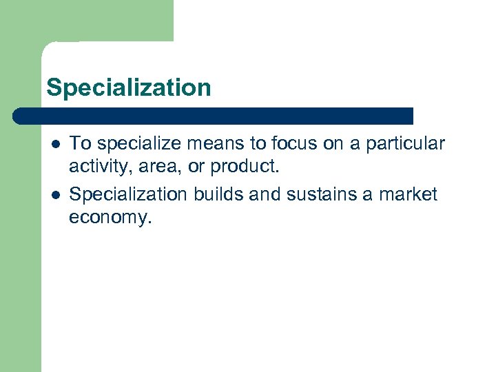 Specialization l l To specialize means to focus on a particular activity, area, or